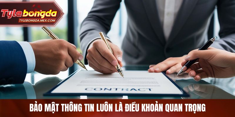 Bảo mật thông tin luôn là điều khoản quan trọng