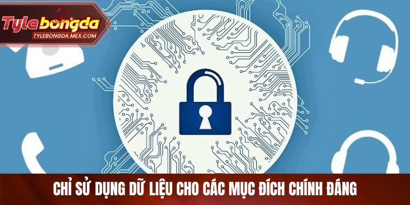 Chỉ sử dụng dữ liệu cho các mục đích chính đáng