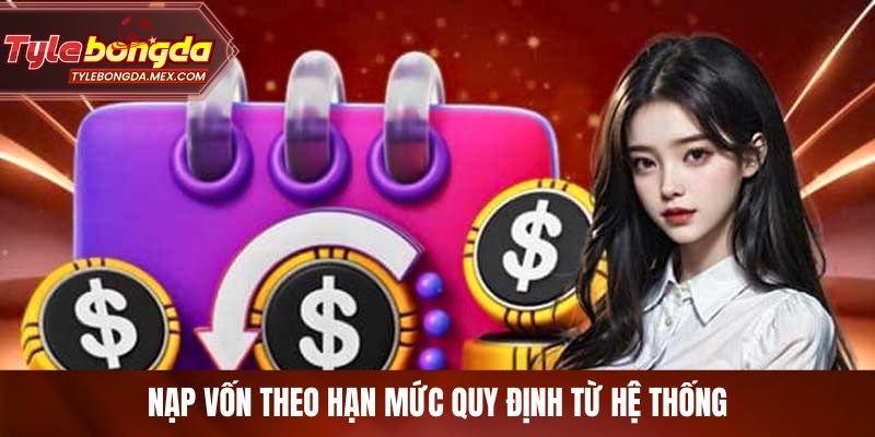 Nạp vốn theo hạn mức quy định từ hệ thống
