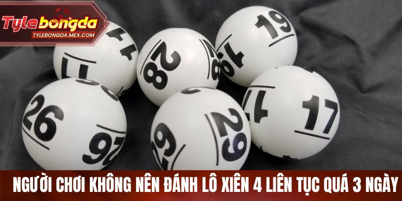 Người chơi không nên đánh lô xiên 4 liên tục quá 3 ngày 