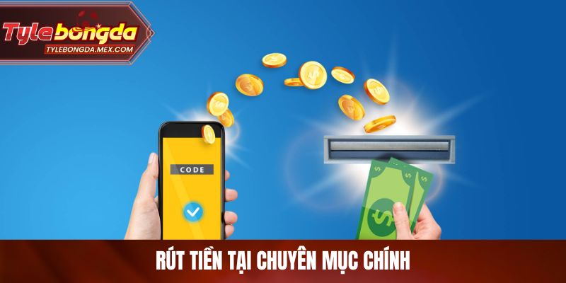 Rút tiền tại chuyên mục chính