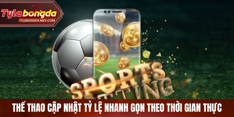 Thể thao cập nhật tỷ lệ nhanh gọn theo thời gian thực