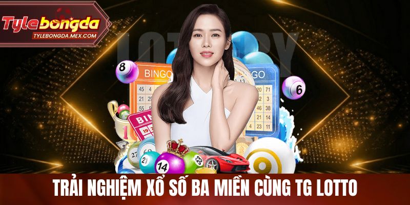 Trải nghiệm xổ số ba miền cùng TG Lotto